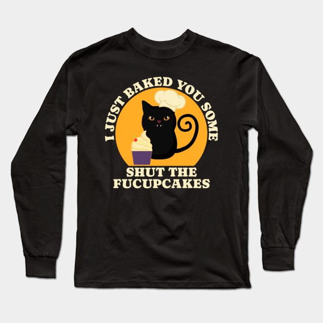 Black Cat I just Baked You Some Shut The Fucupcakes Long Sleeve T-Shirt by TikaNysden